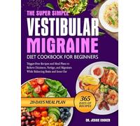 THE SUPER SIMPLE VESTIBULAR MIGRAINE DIET COOKBOOK FOR BEGINNERS: Trigger-Free Recipes and Meal Plans to Relieve Dizziness, Vertigo, and Migraines While Balancing Brain and Inner Ear Health