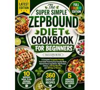 The Super Simple Zepbound Diet Cookbook For Beginners: A Complete Tirzepatide-Friendly Food Guide Featuring Easy Everyday Meals, Nutrient-Dense ... a 60-Day Meal Plan, and 360 Days of Recipes