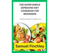 THE SUPER SIMPLE ZEPBOUND DIET COOKBOOK FOR BEGINNERS: Healthy Recipes for a Better You