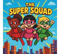 The Super Squad: Children's Book| Three Little Girls with Big Superpowers! | Adventure| Action| For ages 4-10| 30 Pages| Size 8.5 x 8.5.