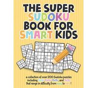 The Super Sudoku Book For Smart Kids: A Collection Of Over 200 Sudoku Puzzles Including 4x4's, 6x6's, 8x8's, and 9x9's That Range In Difficulty From Easy To Hard!
