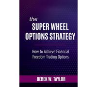 The Super Wheel Options Strategy: How To Achieve Financial Freedom Trading Options