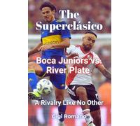 The Superclásico: Boca Juniors vs. River Plate - A Rivalry Like No Other