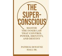 THE SUPERCONSCIOUS: Master the Inner Laws That Control Power, Identity, and Destiny