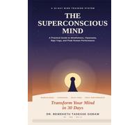 THE SUPERCONSCIOUS MIND: A Practical Guide t o Mindfulness, Vipassana, Raja Yoga and Peak Performance.