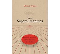 The Superhumanities: Historical Precedents, Moral Objections, New Realities
