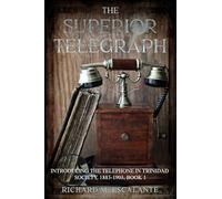 The Superior Telegraph: Introducing the Telephone in Trinidad Society, 1885-1903, Book 1