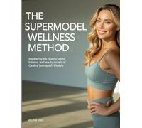 The Supermodel Wellness Method: Inspired by the Healthy Habits, Balance, and Beauty Secrets of Candice Swanepoel’s Lifestyle