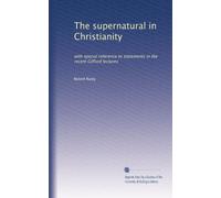 The supernatural in Christianity with special reference to statements in the recent Gifford lectures. 1