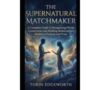 THE SUPERNATURAL MATCHMAKER: A Complete Guide to Recognizing Divine Connections and Building Relationships Rooted in Purpose and Trust