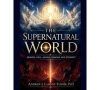 The Supernatural World: Heaven, Hell, Angels, Demons and Eternity