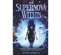 The Supernova Within: A Memoir of Plasma Consciousness and Radical Transformation