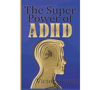 The SuperPower of ADHD: Unlock Focus, Energy, and Creative Brilliance - Master the Hidden Strengths of ADHD.