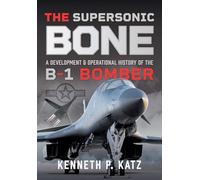 The Supersonic BONE : A Development and Operational History of the B-1 Bomber