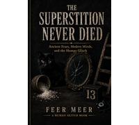 THE SUPERSTITION NEVER DIED: Ancient Fears, Modern Minds, and the Human Glitch