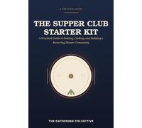 The Supper Club Starter Kit: A Practical Guide to Hosting, Cooking, and Building a Recurring Dinner Community