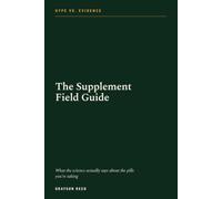 The Supplement Field Guide: What the Science Actually Says About The Supplements Everyone Is Taking About
