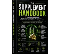 The Supplement Handbook: 70 Essential Supplements Explained: Evidence-Based Benefits, Dosage, Side Effects, Drug Interactions, Best Time to Take & Scientific Ratings