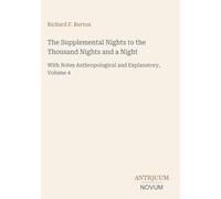 The Supplemental Nights to the Thousand Nights and a Night: With Notes Anthropological and Explanatory, Volume 4