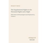 The Supplemental Nights to the Thousand Nights and a Night: With Notes Anthropological and Explanatory, Volume 1