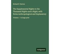 The Supplemental Nights to the Thousand Nights and a Night; with Notes Anthropological and Explanatory: Volume 1 - in large print