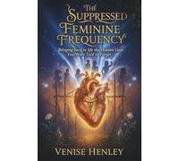 THE SUPPRESSED FEMININE FREQUENCY: Bringing back to life the Hidden Gem You Were Told to Forget