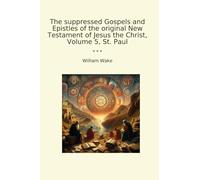 The suppressed Gospels and Epistles of the original New Testament of Jesus the Christ, Volume 5, St. Paul