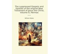 The suppressed Gospels and Epistles of the original New Testament of Jesus the Christ, Volume 9, Hermas