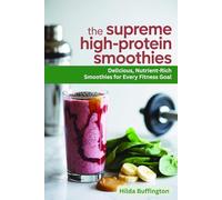 The Supreme High-Protein Smoothies: Delicious, Nutrient-Rich Smoothies for Every Fitness Goal