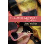 The Surface Designer's Handbook: Dyeing, Printing, Painting, And Creating Resists on Fabric