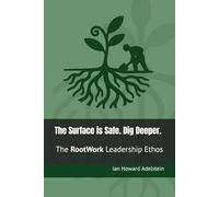 The Surface is Safe. Dig Deeper.: The RootWork Leadership Ethos