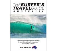 The Surfer's Travel Guide Australia 9th Ed: The Most Comprehensive Guide Available with in-depth Descriptions for Every Major Surf Break in Australia