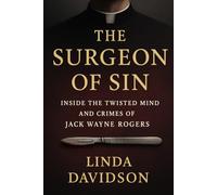The Surgeon of Sin: Inside the Twisted Mind and Crimes of Jack Wayne Rogers