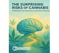 The Surprising Risks of Cannabis: A Workbook for Awareness and Critical Thinking