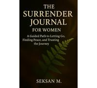 The Surrender Journal for Women: A Guided Path to Letting Go, Finding Peace, and Trusting the Journey