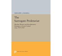 The Surrogate Proletariat: Moslem Women and Revolutionary Strategies in Soviet Central Asia, 1919-1929 (Center for International Studies, Princeton University)