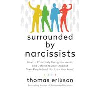 The Surrounded by Narcissists: How to Effectively Recognize, Avoid, and Defend Yourself Against Toxic People (and Not Lose Your Mind) [The Surrounded by Idiots Series]