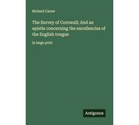 The Survey of Cornwall; And an epistle concerning the excellencies of the English tongue: in large print