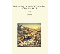 The Survey, Volume 30, Number 1, April 5, 1913 (Classic Books)