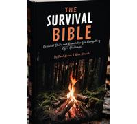 The Survival Bible: Essential Skills and Knowledge for Navigating Life's Challenges