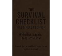 The Survival Checklist - Field-Ready Edition: Minimalist, Durable, Built for the Wild