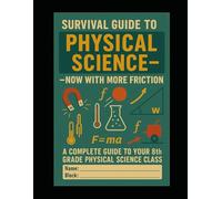 The Survival Guide to Physical Science 8 - Now with more Friction.: A complete guide to your 8th grade physical science class.