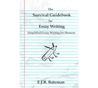 The Survival Guidebook for Essay Writing: Simplified Essay Writing for Humans
