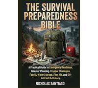 The Survival Preparedness Bible: A Practical Guide to Emergency Readiness, Disaster Planning, Prepper Strategies, Food & Water Storage, First Aid, and Off-Grid Self-Sufficiency