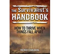 The Survivalist's Handbook: How to Thrive When Things Fall Apart