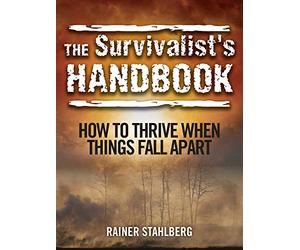 The Survivalist's Handbook: How to Thrive When Things Fall Apart
