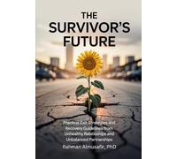 The Survivor’s Future: Practical Exit Strategies and Recovery Guidelines from Unhealthy relationships and unbalanced partnerships