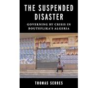 The Suspended Disaster: Governing by Crisis in Bouteflika's Algeria