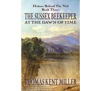 The Sussex Beekeeper at the Dawn of Time (Holmes Behind The Veil Book 3) -...