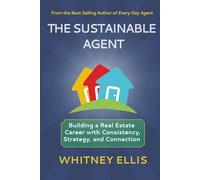 THE SUSTAINABLE AGENT: Building a Real Estate Career with Consistency, Strategy, and Connection